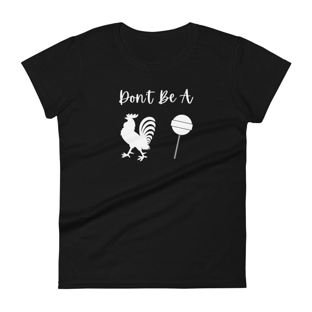 Don't Be A Cock Sucker Ladies T Shirt