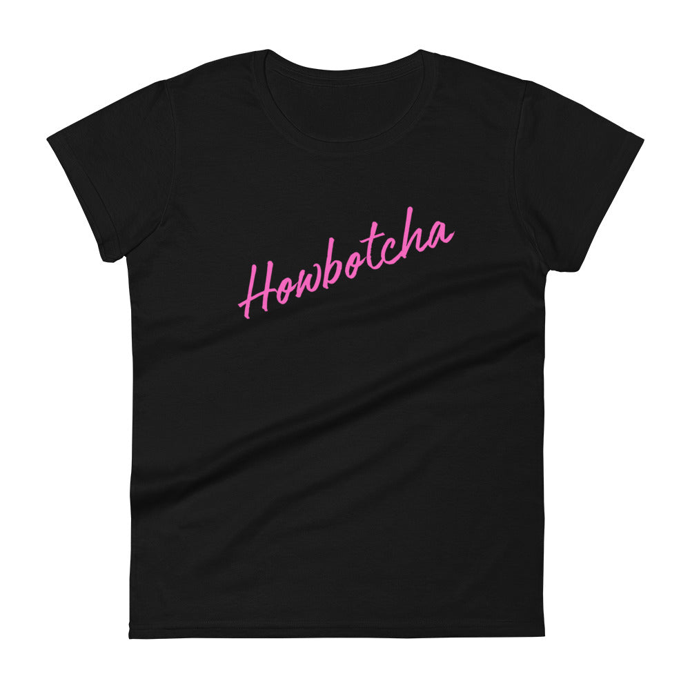 Howbotcha Ladies T Shirt