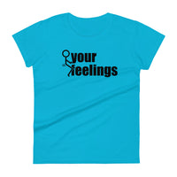 Fuck Your Feelings Ladies T Shirt