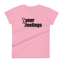 Fuck Your Feelings Ladies T Shirt