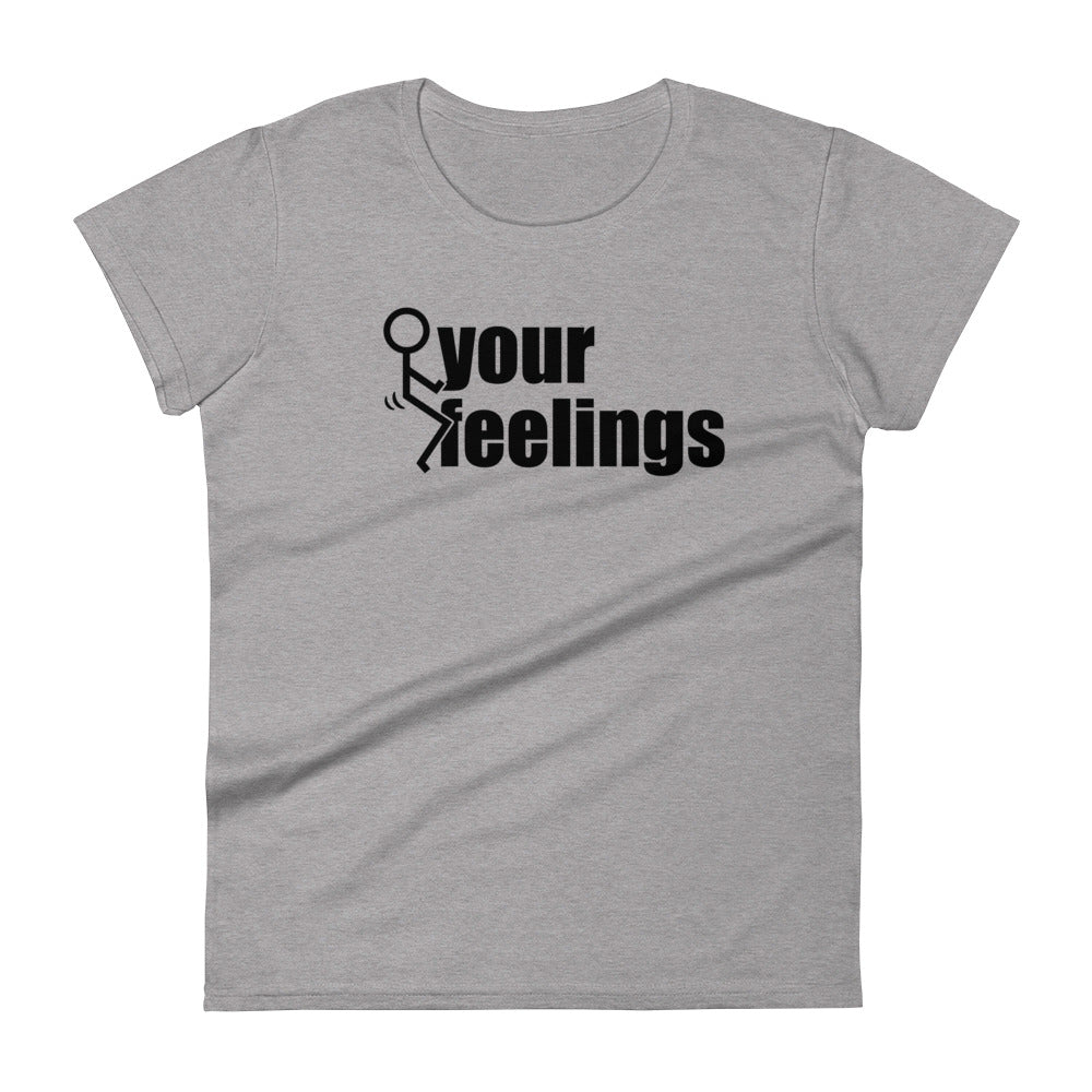 Fuck Your Feelings Ladies T Shirt