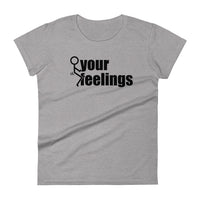 Fuck Your Feelings Ladies T Shirt