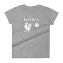 Don't Be A Cock Sucker Ladies T Shirt