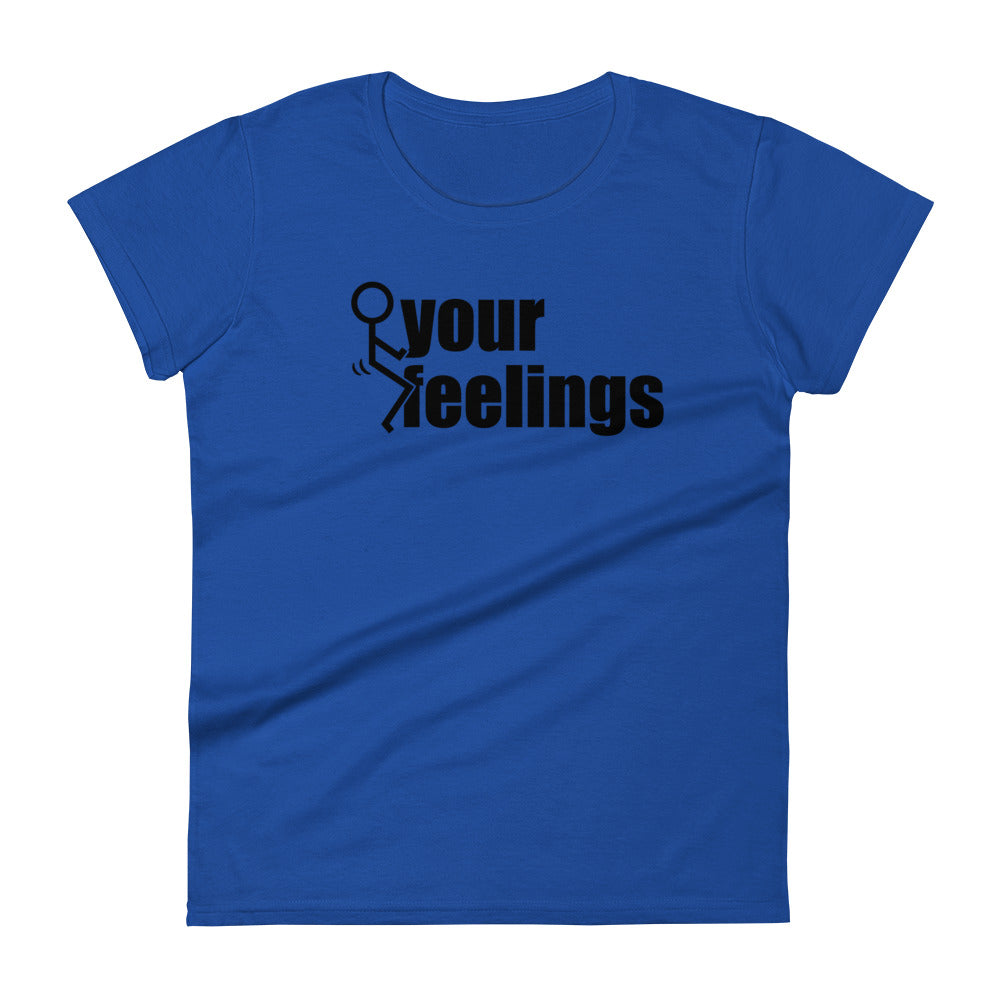 Fuck Your Feelings Ladies T Shirt