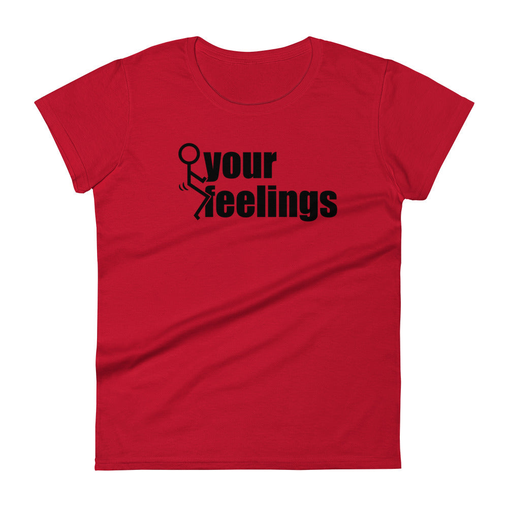 Fuck Your Feelings Ladies T Shirt