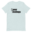 Fuck Your Feelings T-Shirt