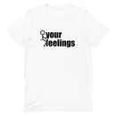 Fuck Your Feelings T-Shirt